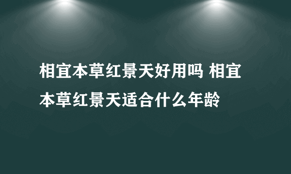 相宜本草红景天好用吗 相宜本草红景天适合什么年龄