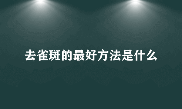 去雀斑的最好方法是什么