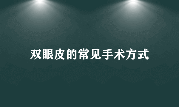 双眼皮的常见手术方式