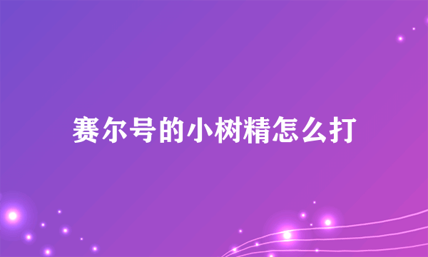 赛尔号的小树精怎么打