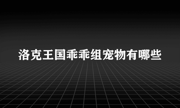 洛克王国乖乖组宠物有哪些