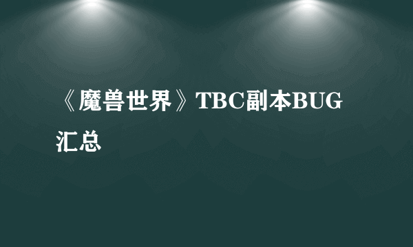 《魔兽世界》TBC副本BUG汇总