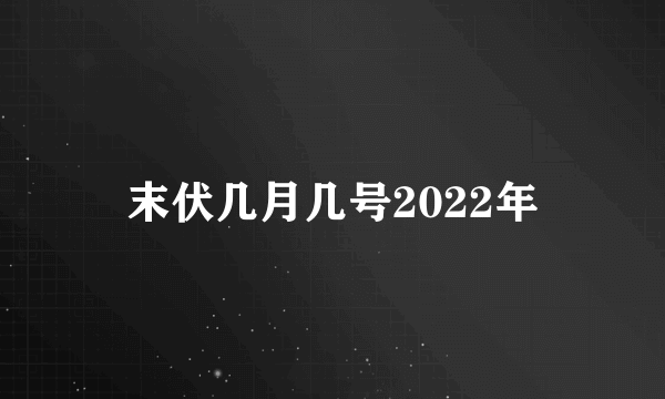 末伏几月几号2022年