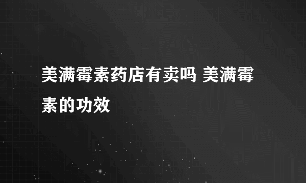 美满霉素药店有卖吗 美满霉素的功效