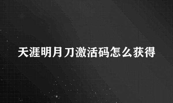 天涯明月刀激活码怎么获得