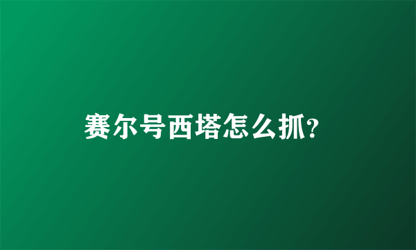 赛尔号西塔怎么抓？