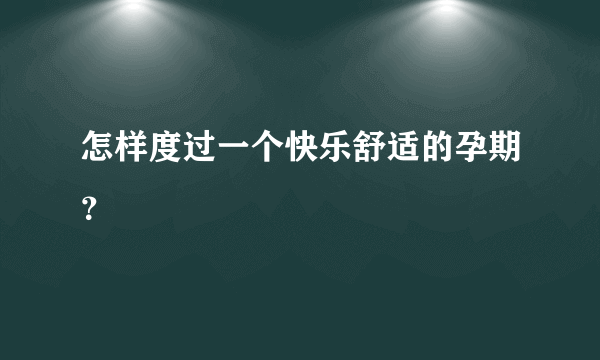 怎样度过一个快乐舒适的孕期？