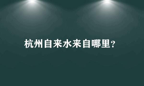 杭州自来水来自哪里？