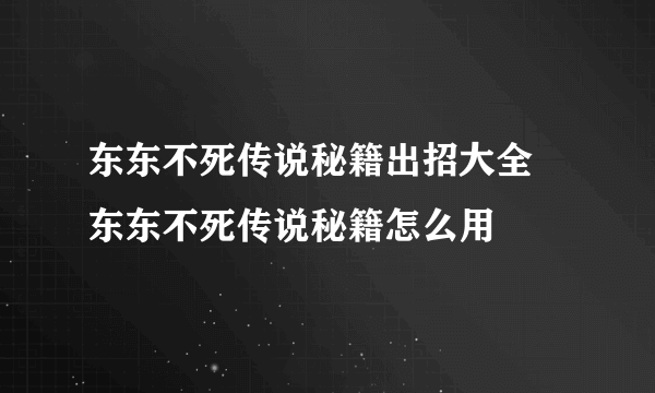 东东不死传说秘籍出招大全 东东不死传说秘籍怎么用