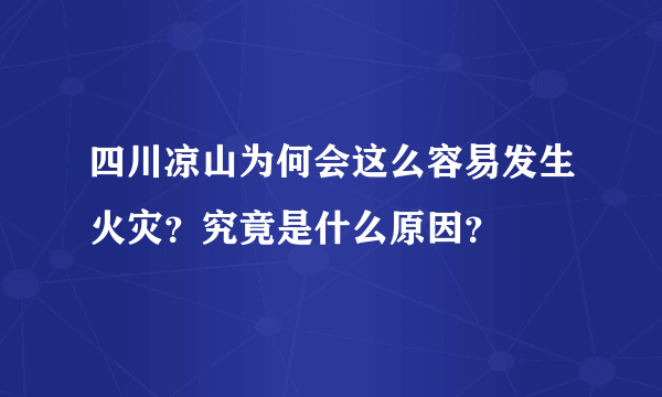 四川凉山为何会这么容易发生火灾？究竟是什么原因？