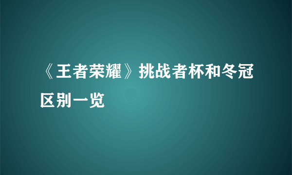 《王者荣耀》挑战者杯和冬冠区别一览