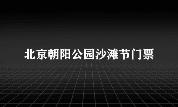 北京朝阳公园沙滩节门票