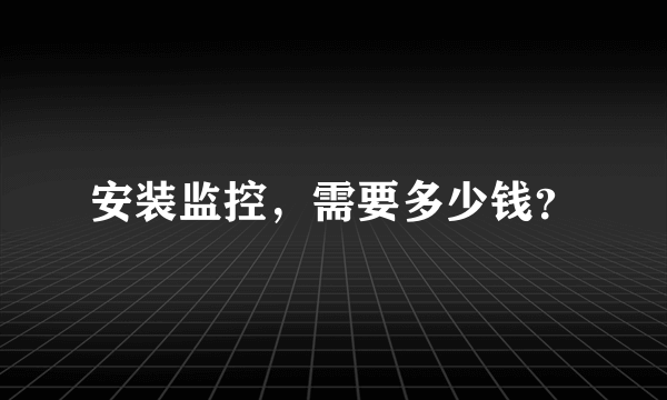 安装监控，需要多少钱？