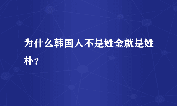 为什么韩国人不是姓金就是姓朴？