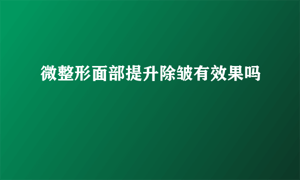 微整形面部提升除皱有效果吗