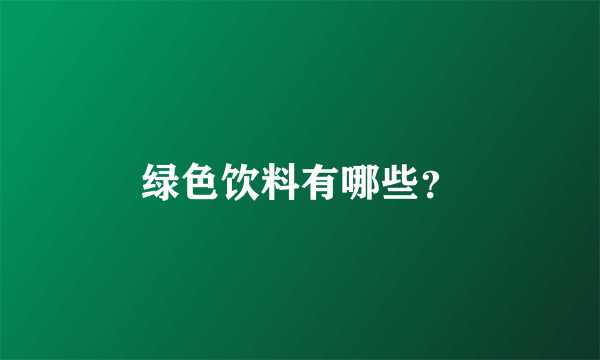 绿色饮料有哪些？