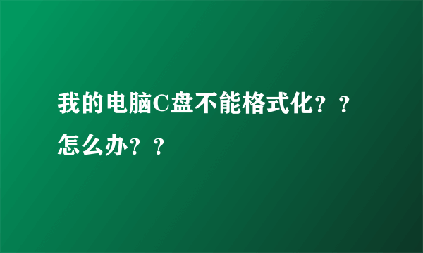 我的电脑C盘不能格式化？？怎么办？？