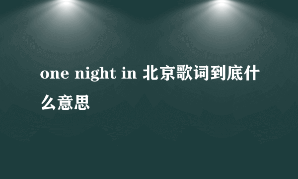 one night in 北京歌词到底什么意思