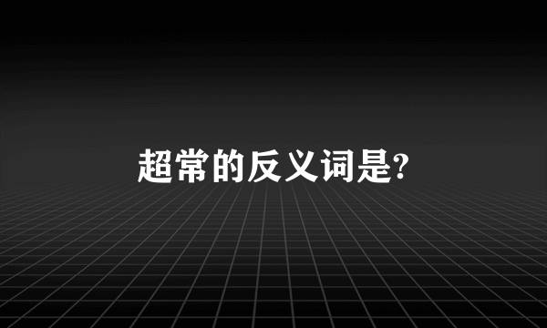 超常的反义词是?