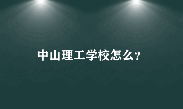 中山理工学校怎么？