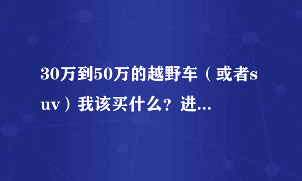 30万到50万的越野车（或者suv）我该买什么？进口圣达菲、别克恩克雷怎么样？