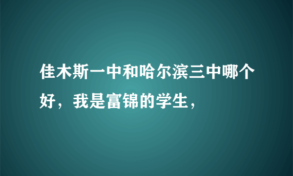 佳木斯一中和哈尔滨三中哪个好，我是富锦的学生，