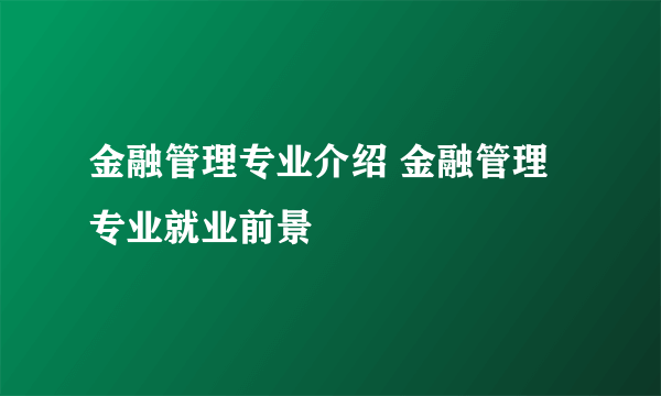 金融管理专业介绍 金融管理专业就业前景