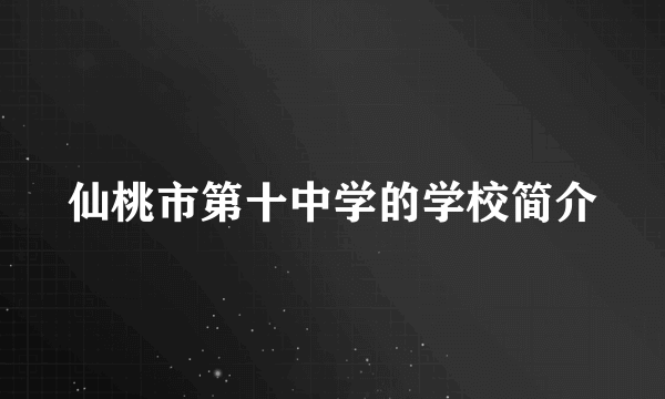 仙桃市第十中学的学校简介