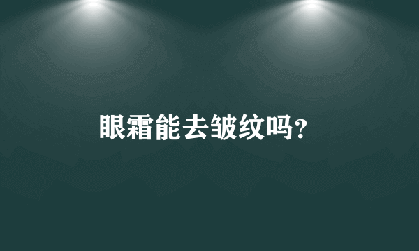 眼霜能去皱纹吗？