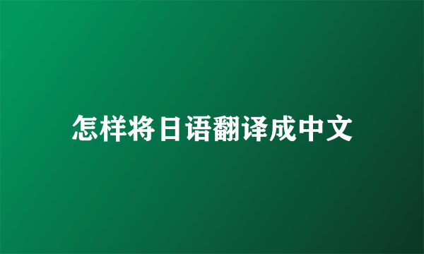 怎样将日语翻译成中文