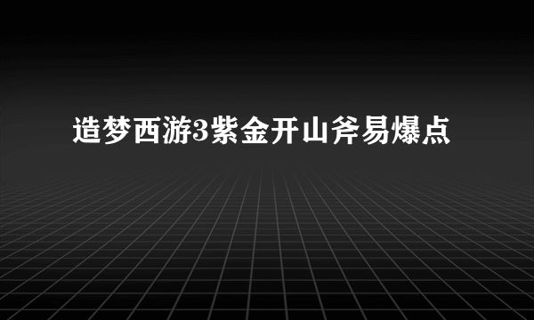 造梦西游3紫金开山斧易爆点