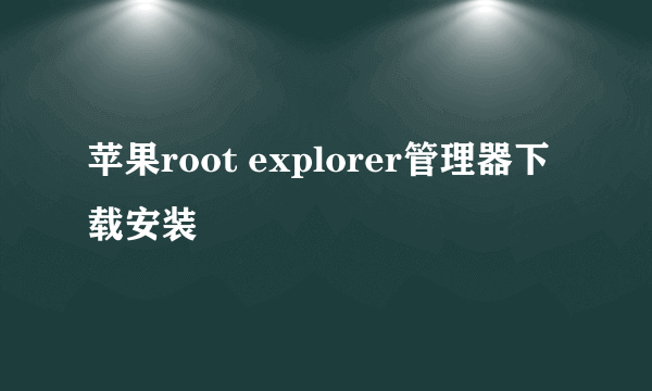 苹果root explorer管理器下载安装