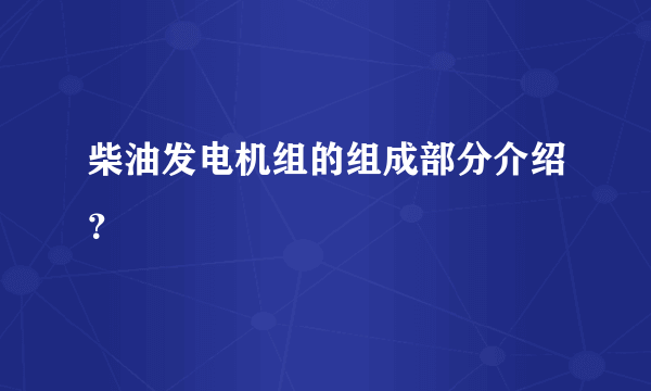 柴油发电机组的组成部分介绍？