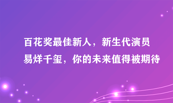 百花奖最佳新人，新生代演员易烊千玺，你的未来值得被期待