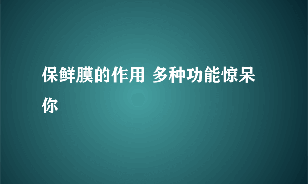 保鲜膜的作用 多种功能惊呆你