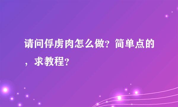 请问俘虏肉怎么做？简单点的，求教程？