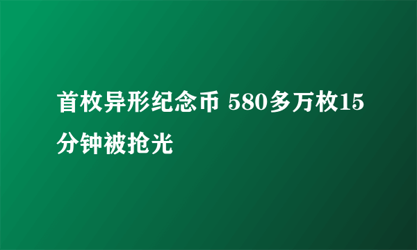 首枚异形纪念币 580多万枚15分钟被抢光