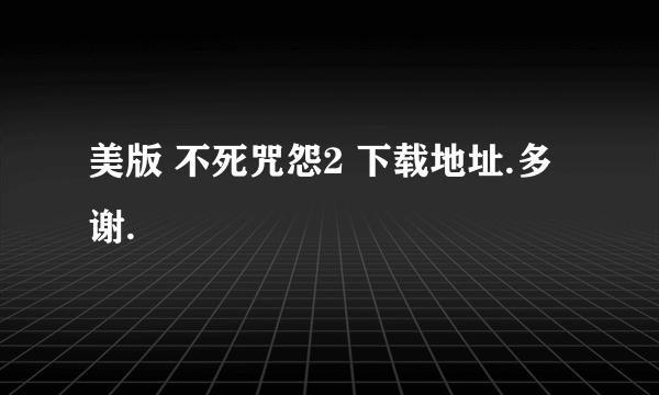 美版 不死咒怨2 下载地址.多谢.