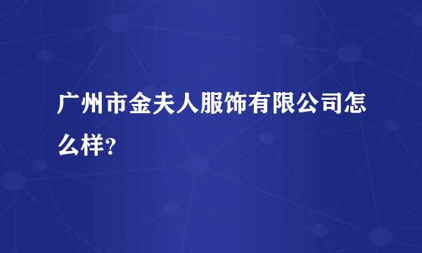 广州市金夫人服饰有限公司怎么样？