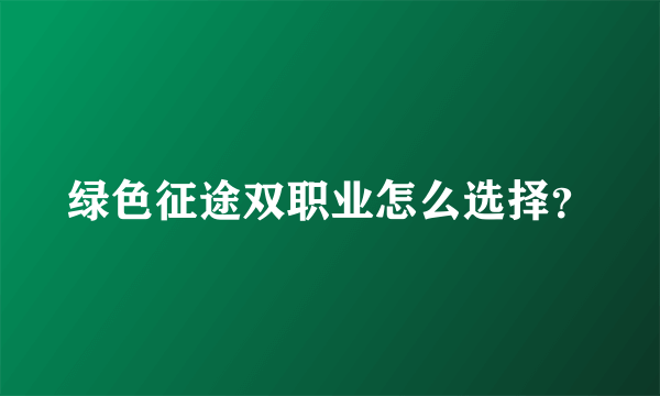 绿色征途双职业怎么选择？