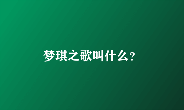 梦琪之歌叫什么？