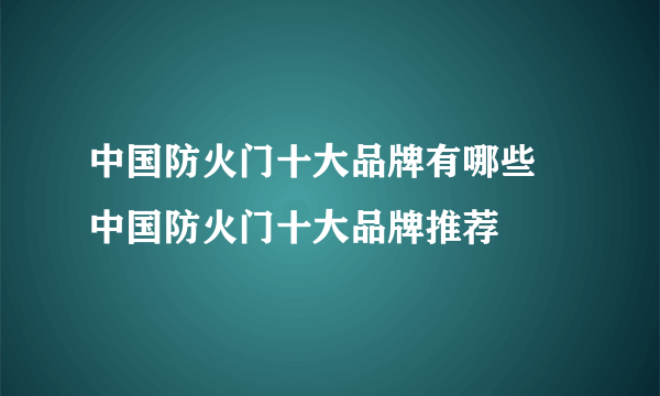 中国防火门十大品牌有哪些  中国防火门十大品牌推荐