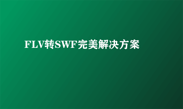 FLV转SWF完美解决方案