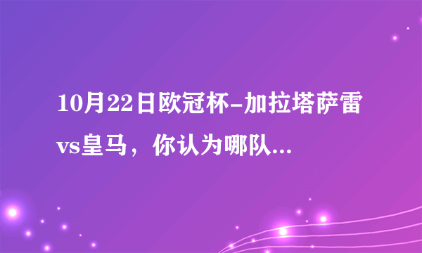 10月22日欧冠杯-加拉塔萨雷vs皇马，你认为哪队可以取胜？