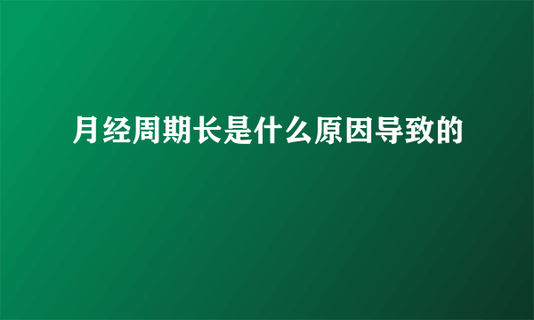 月经周期长是什么原因导致的