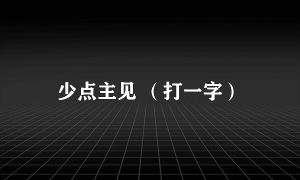 少点主见 （打一字）