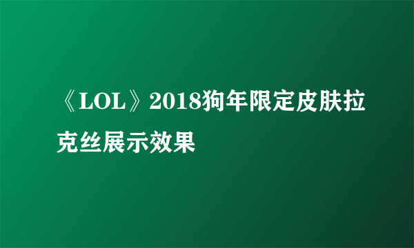 《LOL》2018狗年限定皮肤拉克丝展示效果