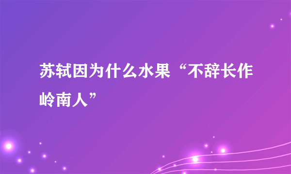 苏轼因为什么水果“不辞长作岭南人”