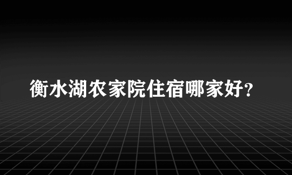 衡水湖农家院住宿哪家好？