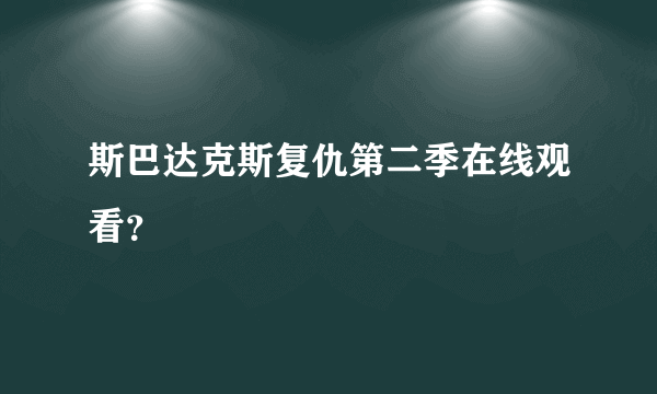 斯巴达克斯复仇第二季在线观看？